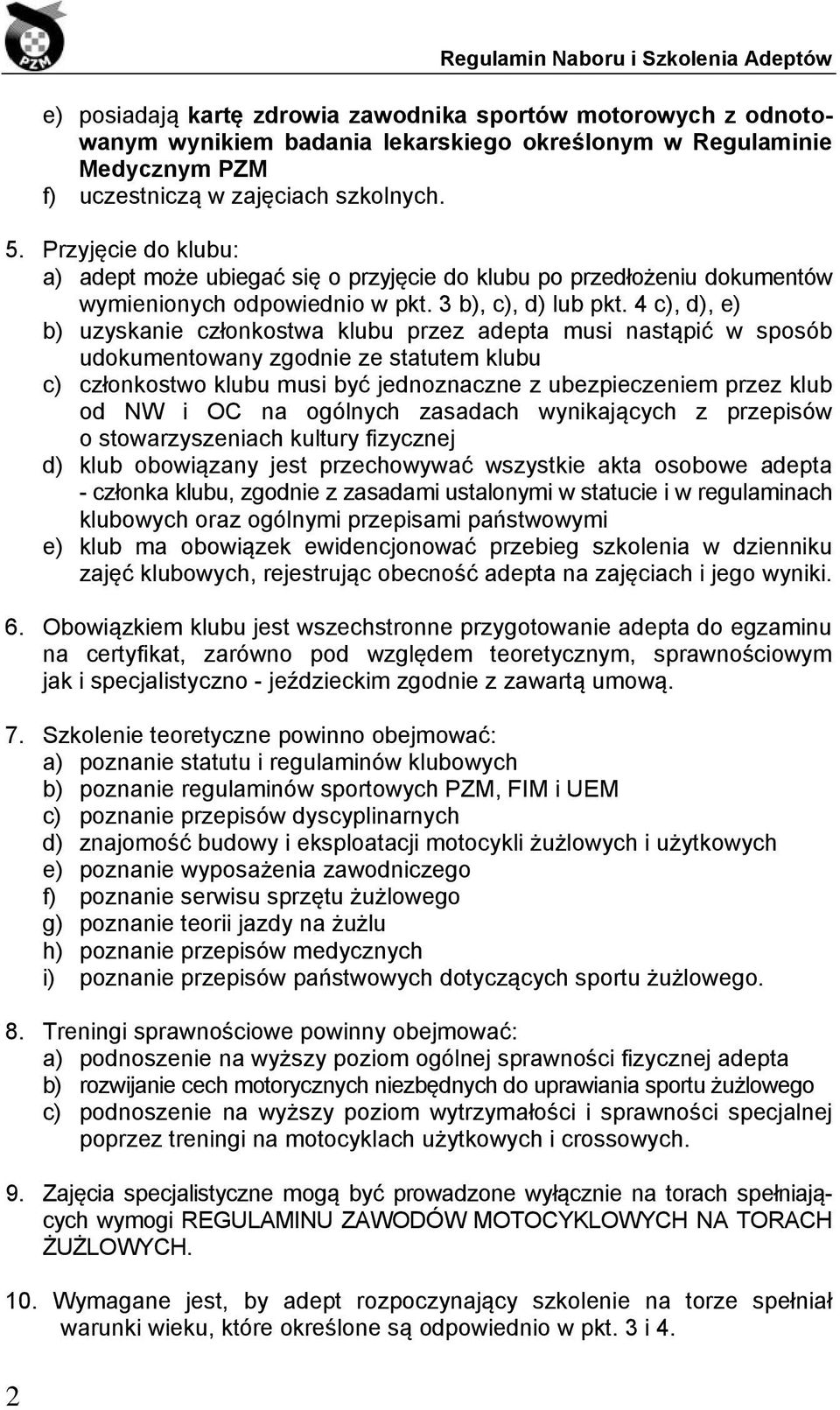 4 c), d), e) b) uzyskanie członkostwa klubu przez adepta musi nastąpić w sposób udokumentowany zgodnie ze statutem klubu c) członkostwo klubu musi być jednoznaczne z ubezpieczeniem przez klub od NW i