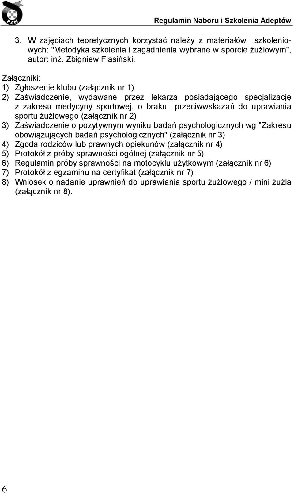 żużlowego (załącznik nr 2) 3) Zaświadczenie o pozytywnym wyniku badań psychologicznych wg "Zakresu obowiązujących badań psychologicznych" (załącznik nr 3) 4) Zgoda rodziców lub prawnych opiekunów