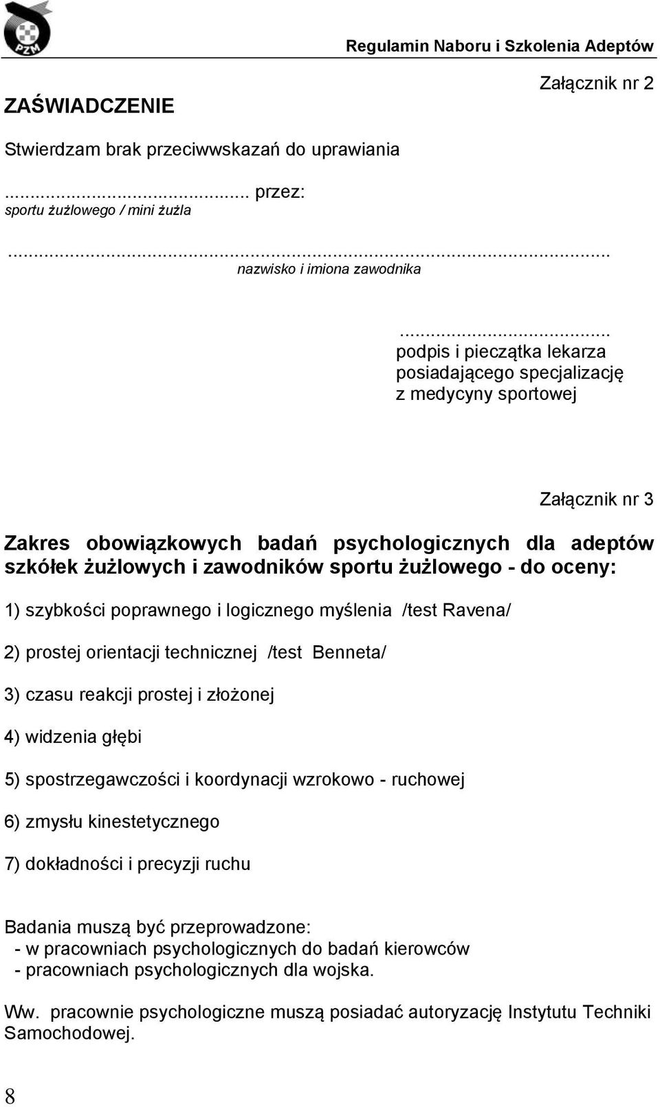 do oceny: 1) szybkości poprawnego i logicznego myślenia /test Ravena/ 2) prostej orientacji technicznej /test Benneta/ 3) czasu reakcji prostej i złożonej 4) widzenia głębi 5) spostrzegawczości i