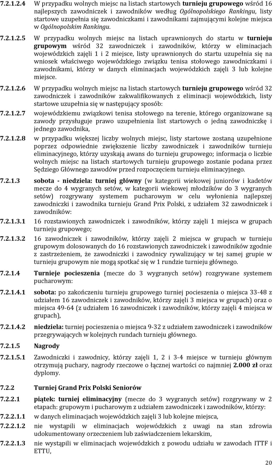 1.2.5 W przypadku wolnych miejsc na listach uprawnionych do startu w turnieju grupowym wśród 32 zawodniczek i zawodników, którzy w eliminacjach wojewódzkich zajęli 1 i 2 miejsce, listy uprawnionych