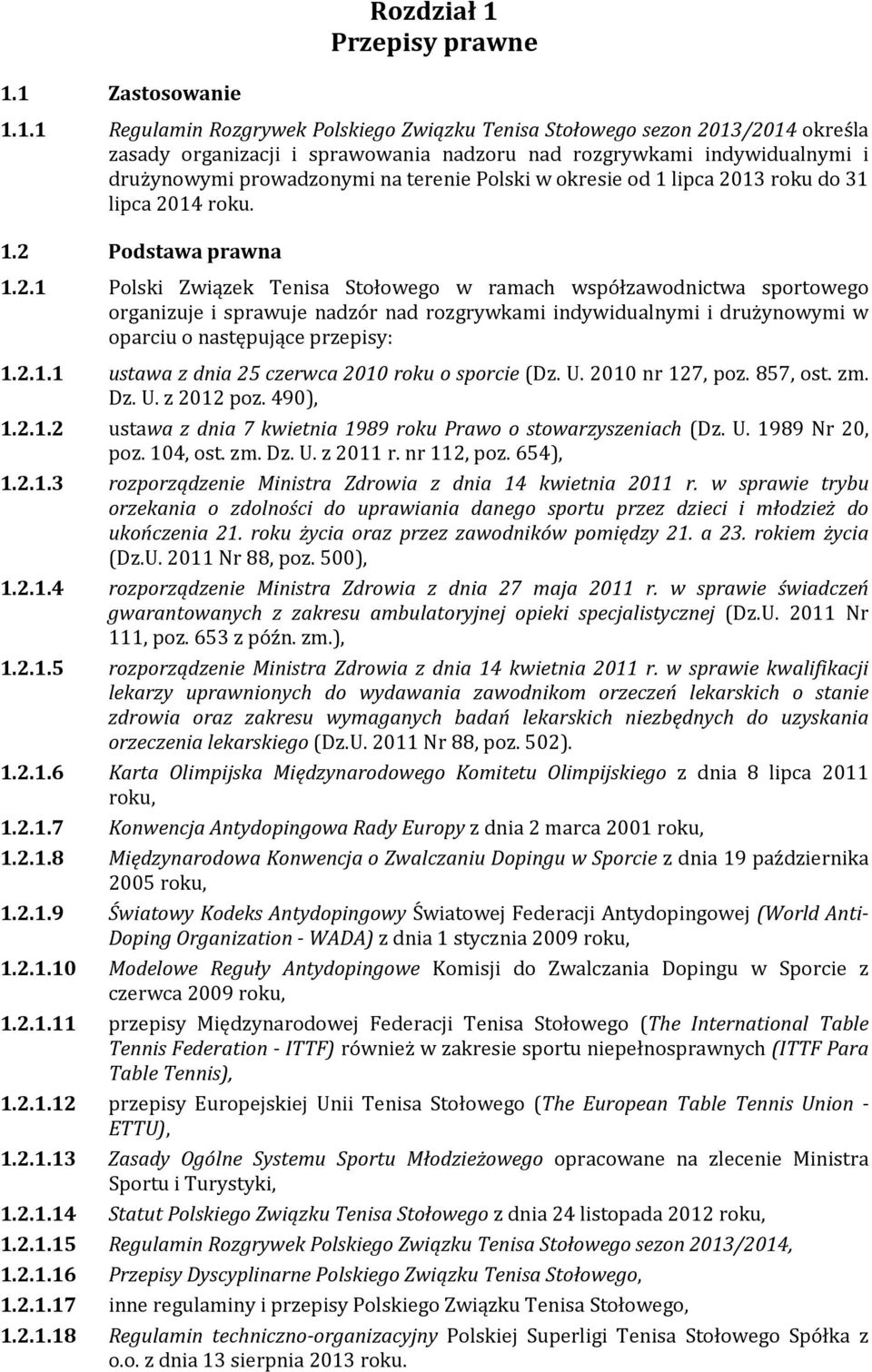 1 Zastosowanie 1.1.1 Regulamin Rozgrywek Polskiego Związku Tenisa Stołowego sezon 2013/2014 określa zasady organizacji i sprawowania nadzoru nad rozgrywkami indywidualnymi i drużynowymi prowadzonymi