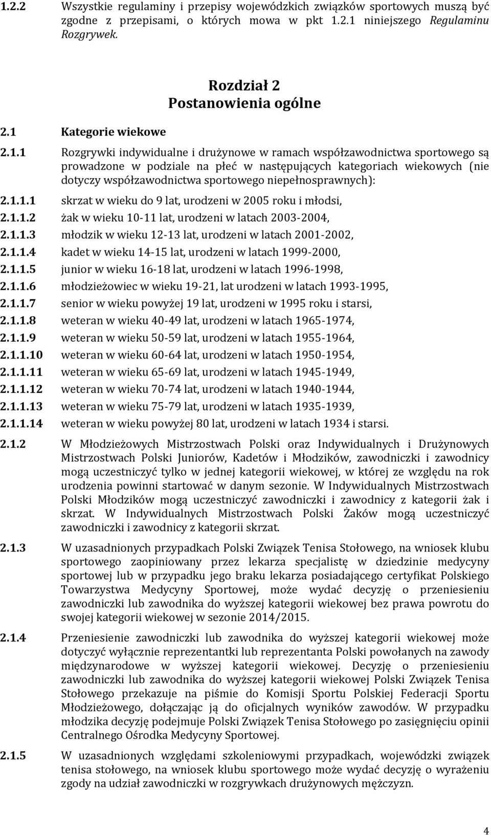 wiekowych (nie dotyczy współzawodnictwa sportowego niepełnosprawnych): 2.1.1.1 skrzat w wieku do 9 lat, urodzeni w 2005 roku i młodsi, 2.1.1.2 żak w wieku 10-11 lat, urodzeni w latach 2003-2004, 2.1.1.3 młodzik w wieku 12-13 lat, urodzeni w latach 2001-2002, 2.