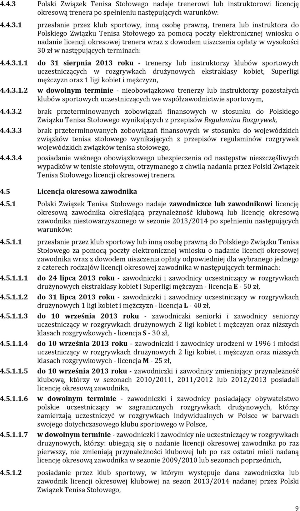 1 przesłanie przez klub sportowy, inną osobę prawną, trenera lub instruktora do Polskiego Związku Tenisa Stołowego za pomocą poczty elektronicznej wniosku o nadanie licencji okresowej trenera wraz z