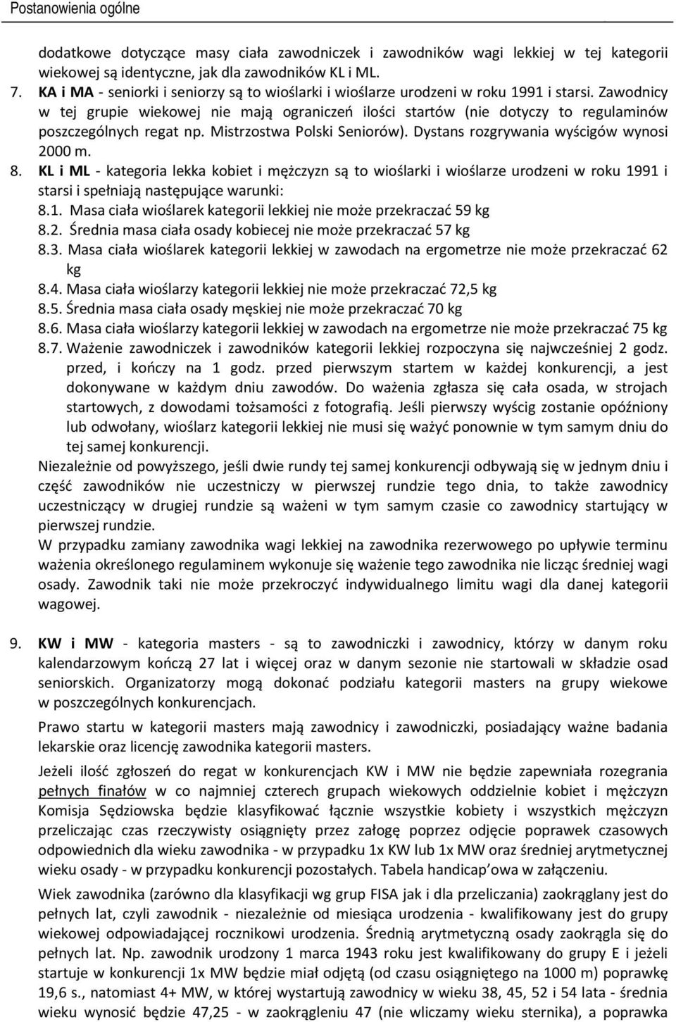 Zawodnicy w tej grupie wiekowej nie mają ograniczeń ilości startów (nie dotyczy to regulaminów poszczególnych regat np. Mistrzostwa Polski Seniorów). Dystans rozgrywania wyścigów wynosi 2000 m. 8.