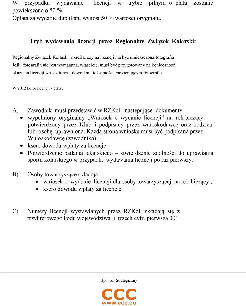 Jeśli fotografia nie jest wymagana, właściciel musi być przygotowany na konieczność okazania licencji wraz z innym dowodem tożsamości zawierającym fotografie. W 2012 kolor licencji - biały.