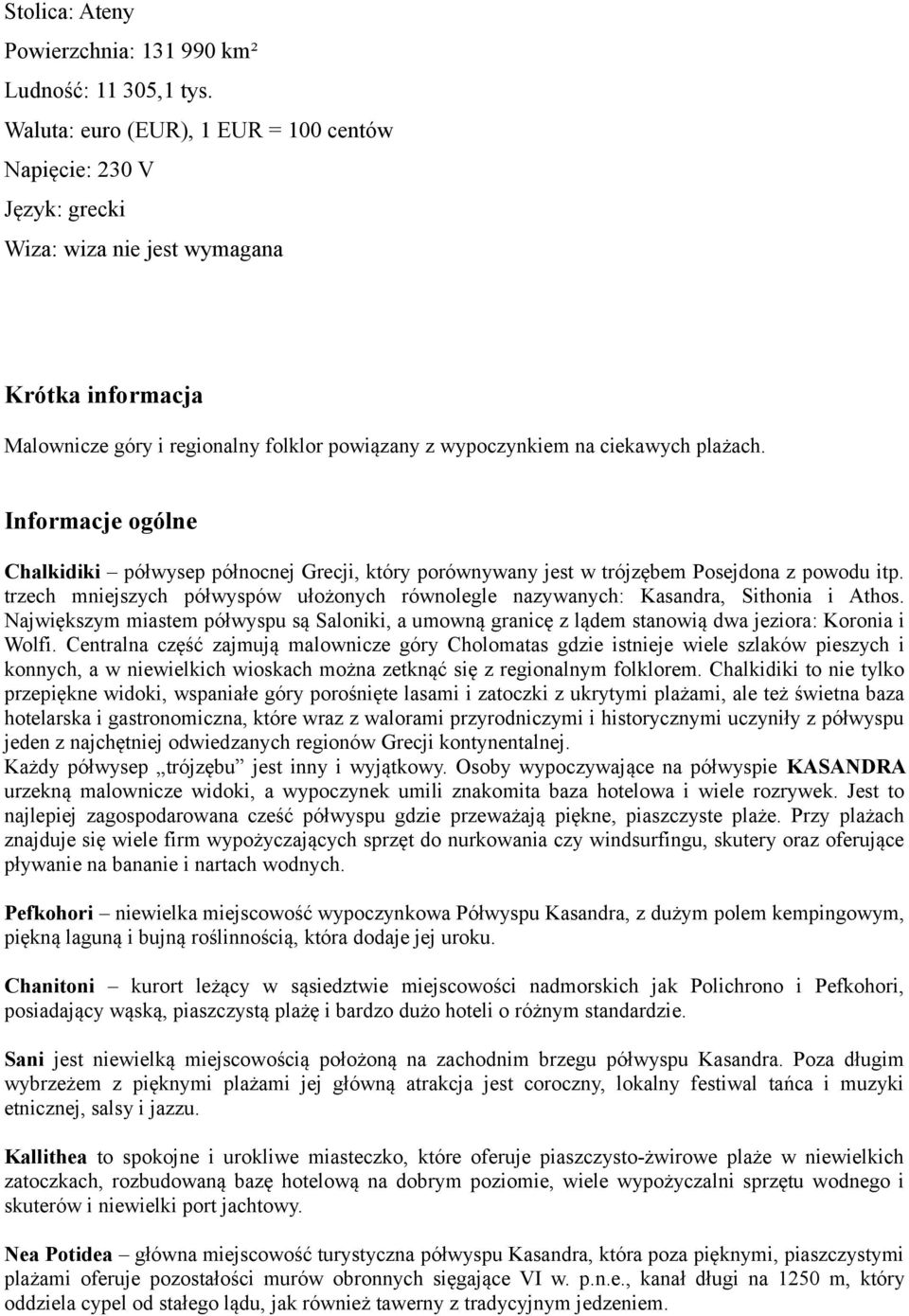 Informacje ogólne Chalkidiki półwysep północnej Grecji, który porównywany jest w trójzębem Posejdona z powodu itp.