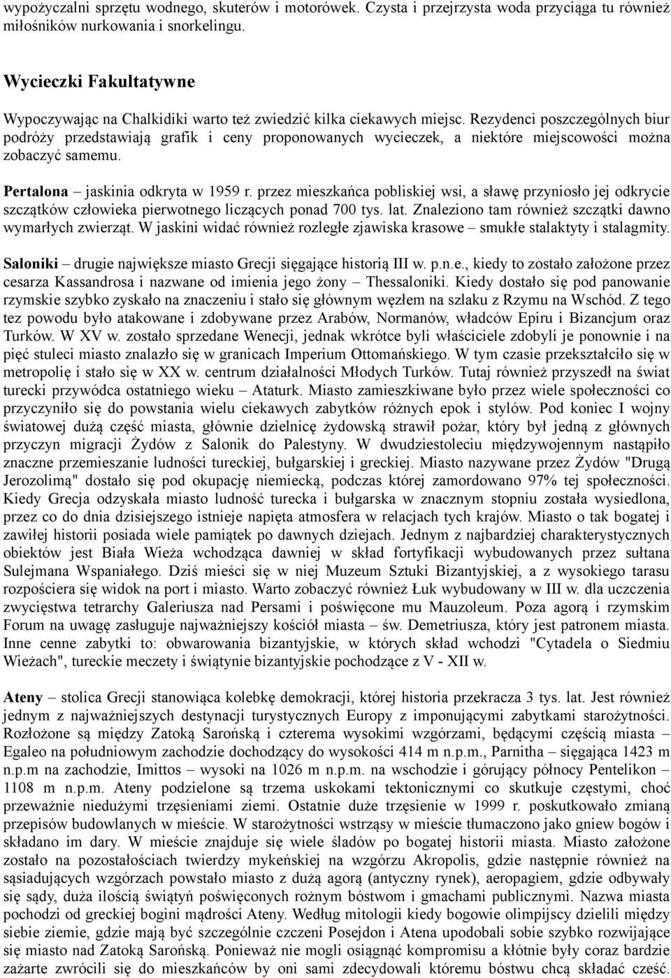 Rezydenci poszczególnych biur podróży przedstawiają grafik i ceny proponowanych wycieczek, a niektóre miejscowości można zobaczyć samemu. Pertalona jaskinia odkryta w 1959 r.