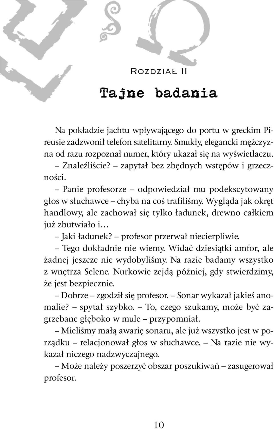 Panie profesorze odpowiedział mu podekscytowany głos w słuchawce chyba na coś trafiliśmy. Wygląda jak okręt handlowy, ale zachował się tylko ładunek, drewno całkiem już zbutwiało i Jaki ładunek?