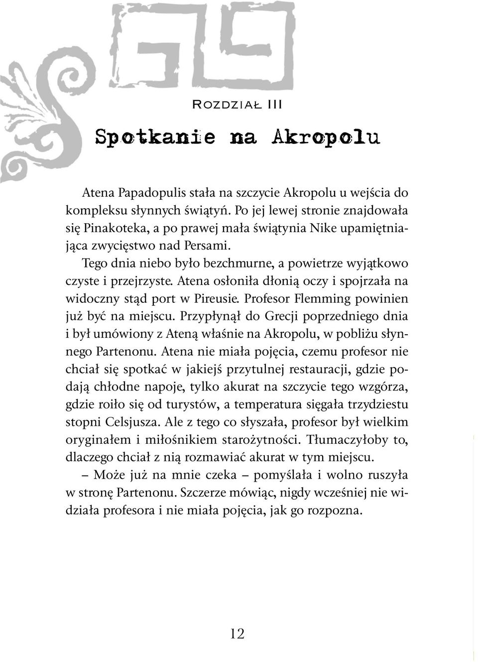 Atena osłoniła dłonią oczy i spojrzała na widoczny stąd port w Pireusie. Profesor Flemming powinien już być na miejscu.