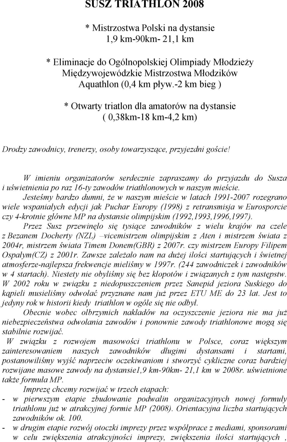 W imieniu organizatorów serdecznie zapraszamy do przyjazdu do Susza i uświetnienia po raz 16-ty zawodów triathlonowych w naszym mieście.