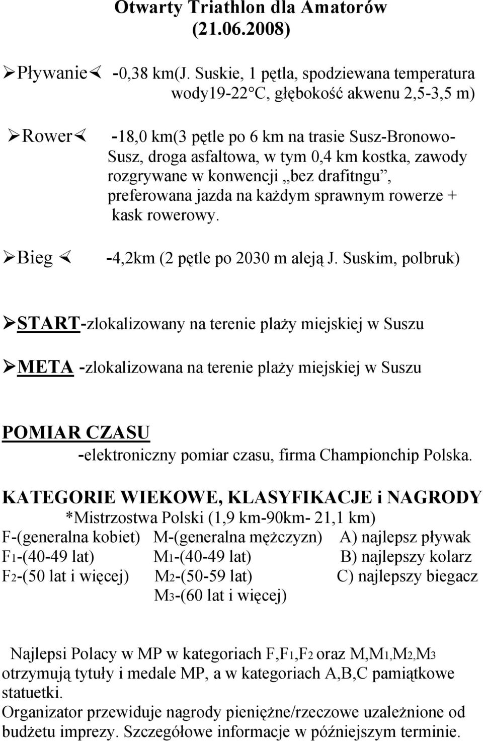 rozgrywane w konwencji bez drafitngu, preferowana jazda na każdym sprawnym rowerze + kask rowerowy. -4,2km (2 pętle po 2030 m aleją J.