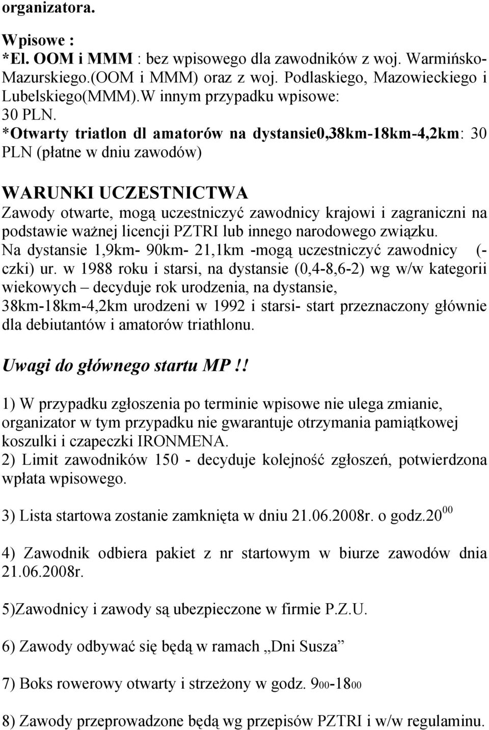 *Otwarty triatlon dl amatorów na dystansie0,38km-18km-4,2km: 30 PLN (płatne w dniu zawodów) WARUNKI UCZESTNICTWA Zawody otwarte, mogą uczestniczyć zawodnicy krajowi i zagraniczni na podstawie ważnej