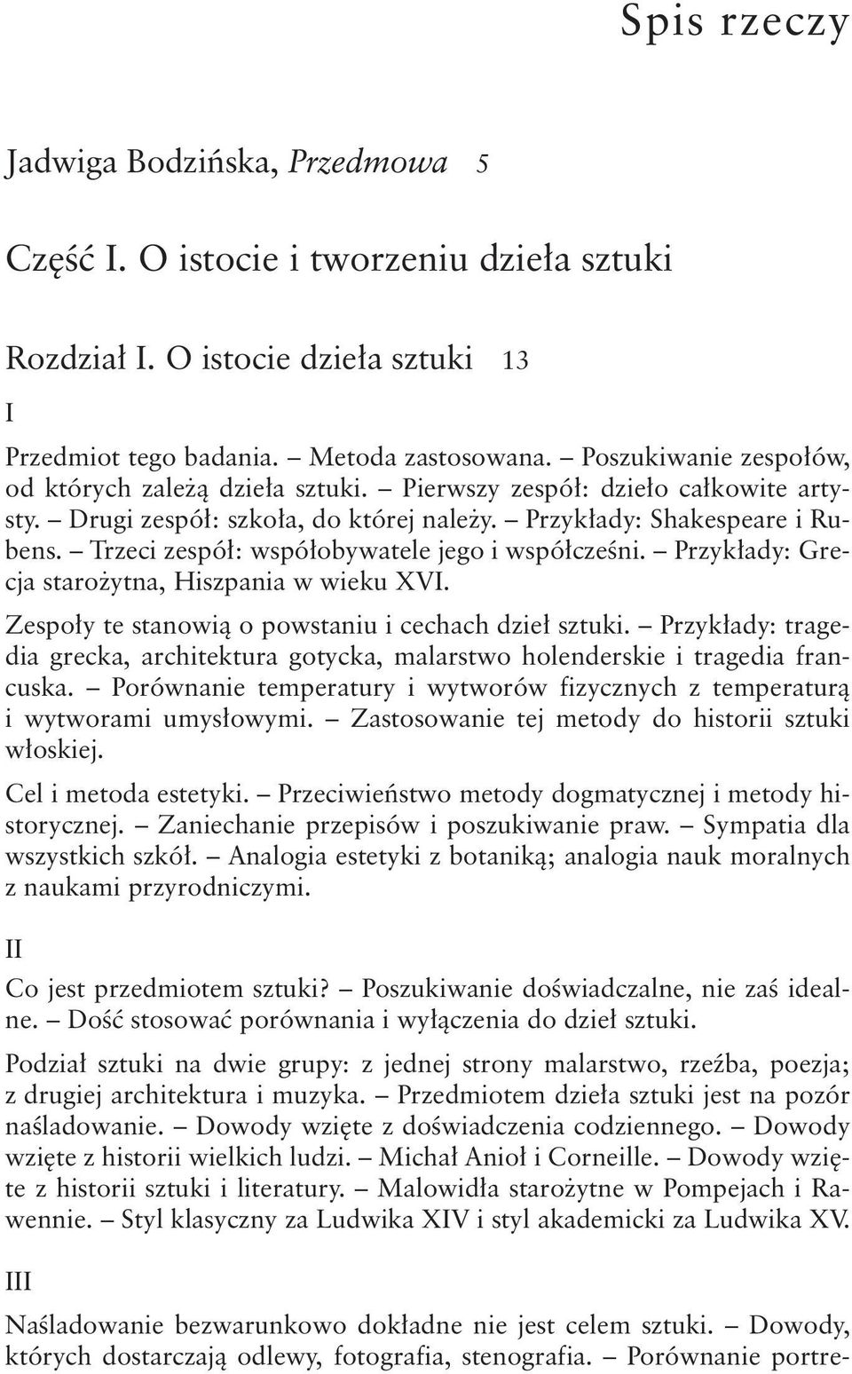 Trzeci zespół: współobywatele jego i współcześni. Przykłady: Grecja starożytna, Hiszpania w wieku XV. Zespoły te stanowią o powstaniu i cechach dzieł sztuki.