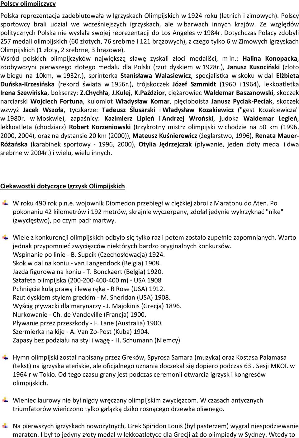 Dotychczas Polacy zdobyli 257 medali olimpijskich (60 złotych, 76 srebrne i 121 brązowych), z czego tylko 6 w Zimowych Igrzyskach Olimpijskich (1 złoty, 2 srebrne, 3 brązowe).