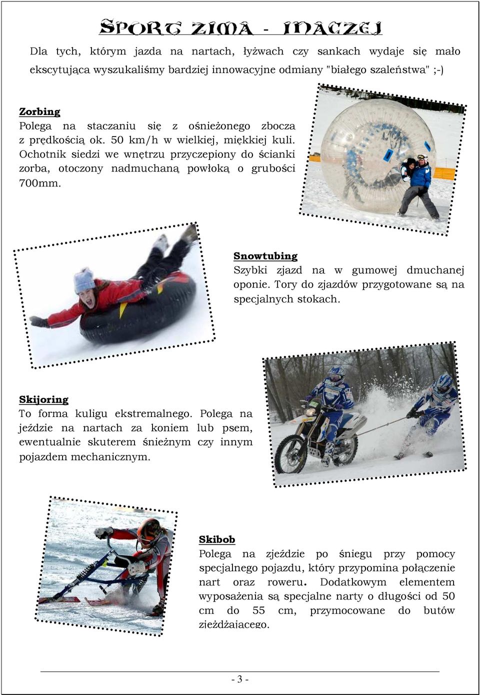 Snowtubing Szybki zjazd na w gumowej dmuchanej oponie. Tory do zjazdów przygotowane są na specjalnych stokach. Skijoring To forma kuligu ekstremalnego.