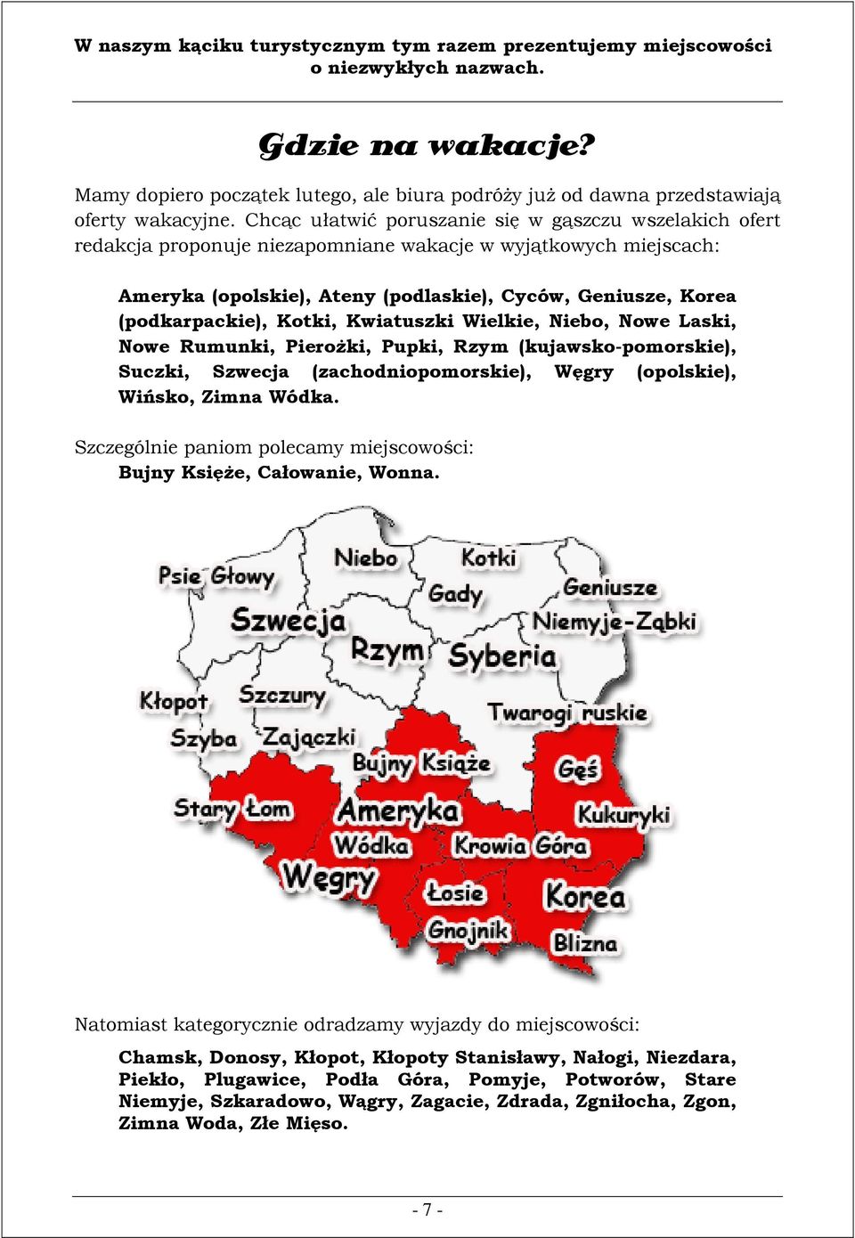 Kotki, Kwiatuszki Wielkie, Niebo, Nowe Laski, Nowe Rumunki, Pierożki, Pupki, Rzym (kujawsko-pomorskie), Suczki, Szwecja (zachodniopomorskie), Węgry (opolskie), Wińsko, Zimna Wódka.