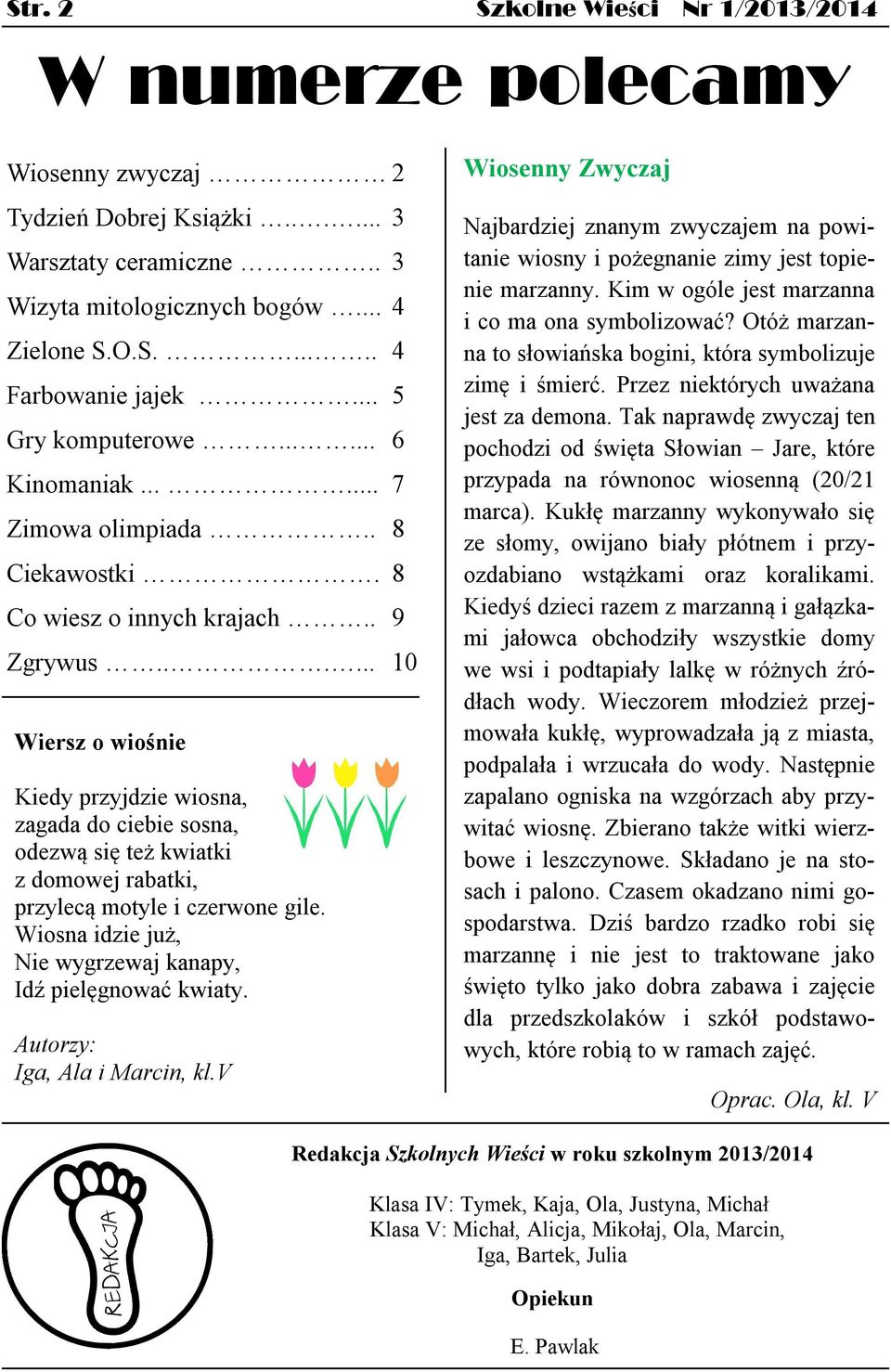 ..... 10 Wiersz o wiośnie Kiedy przyjdzie wiosna, zagada do ciebie sosna, odezwą się też kwiatki z domowej rabatki, przylecą motyle i czerwone gile.