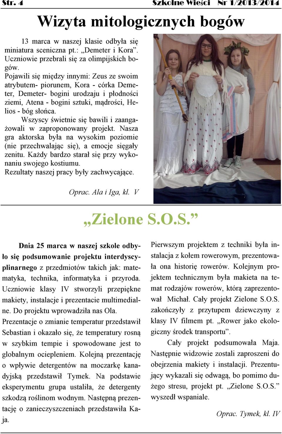 Wszyscy świetnie się bawili i zaangażowali w zaproponowany projekt. Nasza gra aktorska była na wysokim poziomie (nie przechwalając się), a emocje sięgały zenitu.