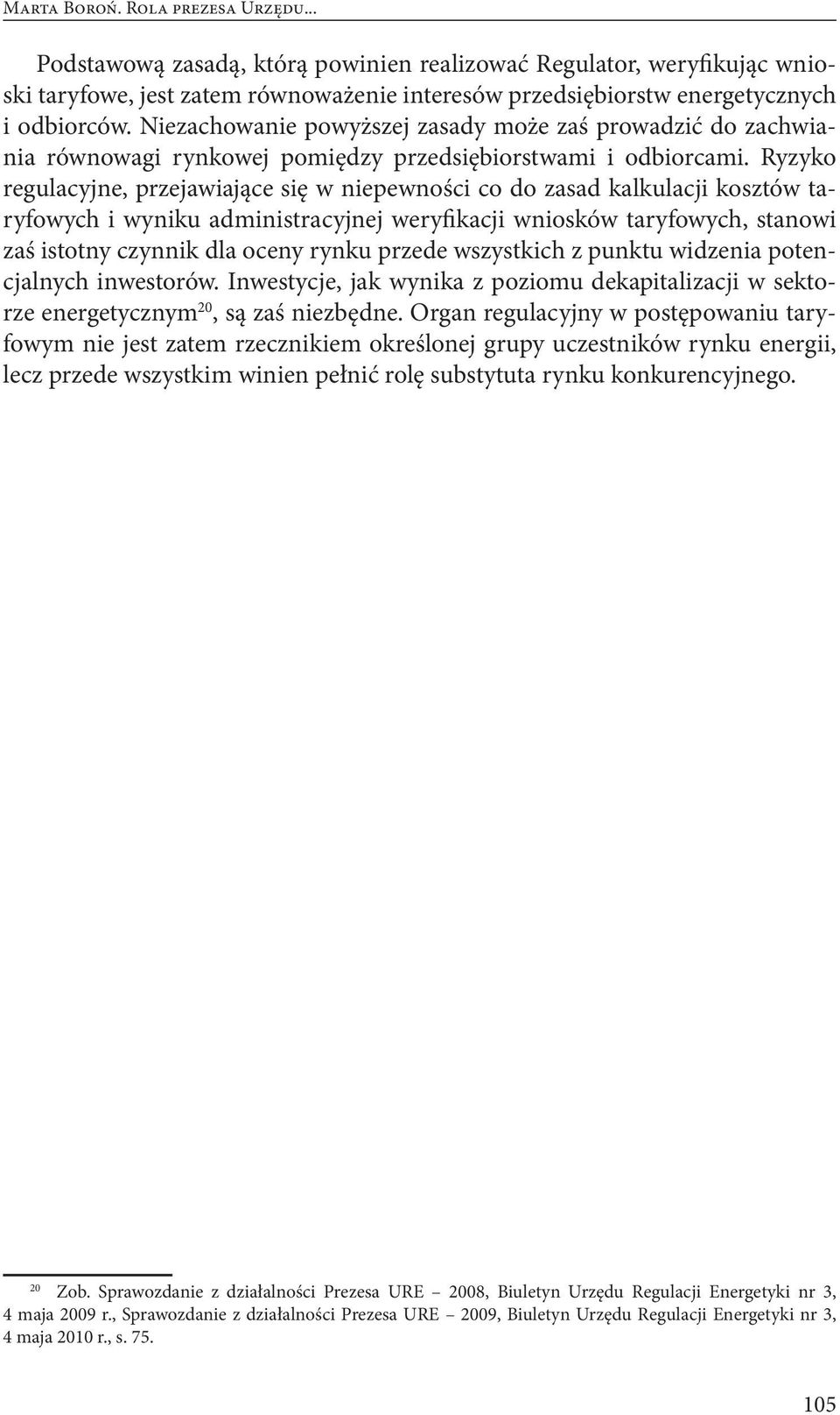 Ryzyko regulacyjne, przejawiające się w niepewności co do zasad kalkulacji kosztów taryfowych i wyniku administracyjnej weryfikacji wniosków taryfowych, stanowi zaś istotny czynnik dla oceny rynku