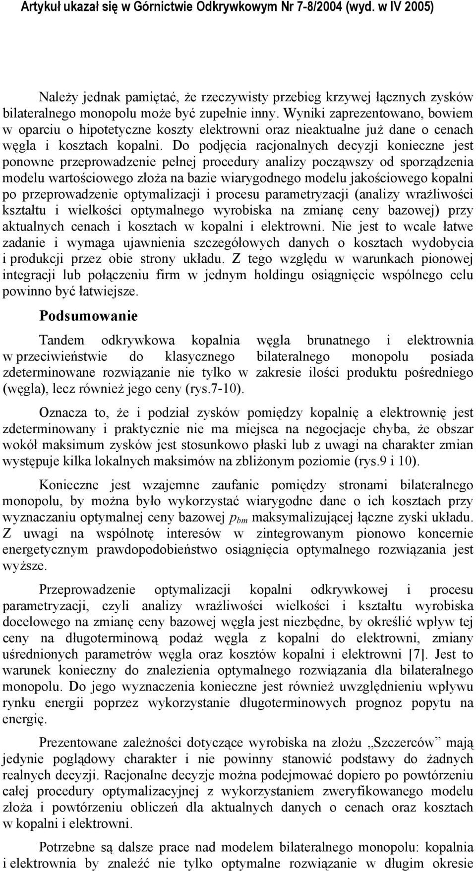 Do odjęcia racjoalych decyzji koiecze jest oowe rzerowadzeie ełej rocedury aalizy ocząwszy od sorządzeia modelu wartościowego złoża a bazie wiarygodego modelu jakościowego koali o rzerowadzeie