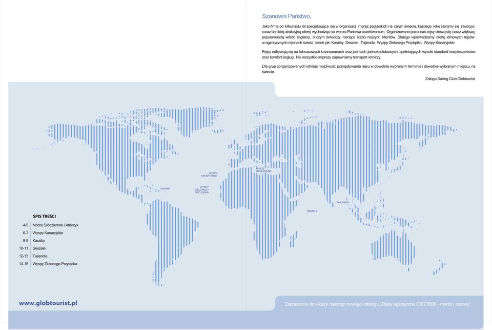 Dlatego wprowadzamy ofertê zimowych rejsów w egzotycznych rejonach œwiata takich jak: Karaiby, Seszele, Tajlandia, Wyspy Zielonego Przyl¹dka, Wyspy Kanaryjskie.