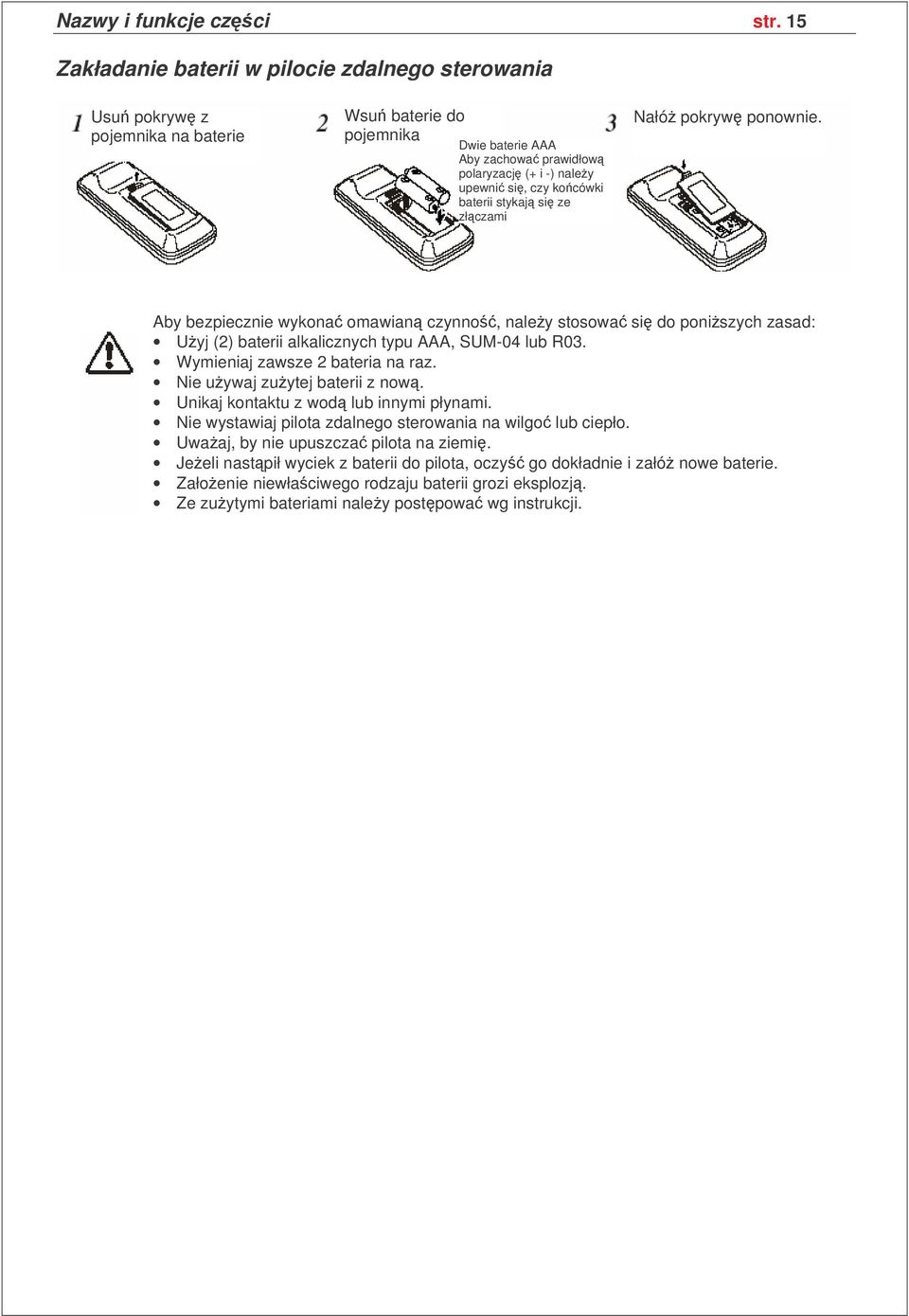 baterii stykaj si ze złczami Nałó pokryw ponownie. Aby bezpiecznie wykona omawian czynno, naley stosowa si do poniszych zasad: Uyj (2) baterii alkalicznych typu AAA, SUM-04 lub R03.