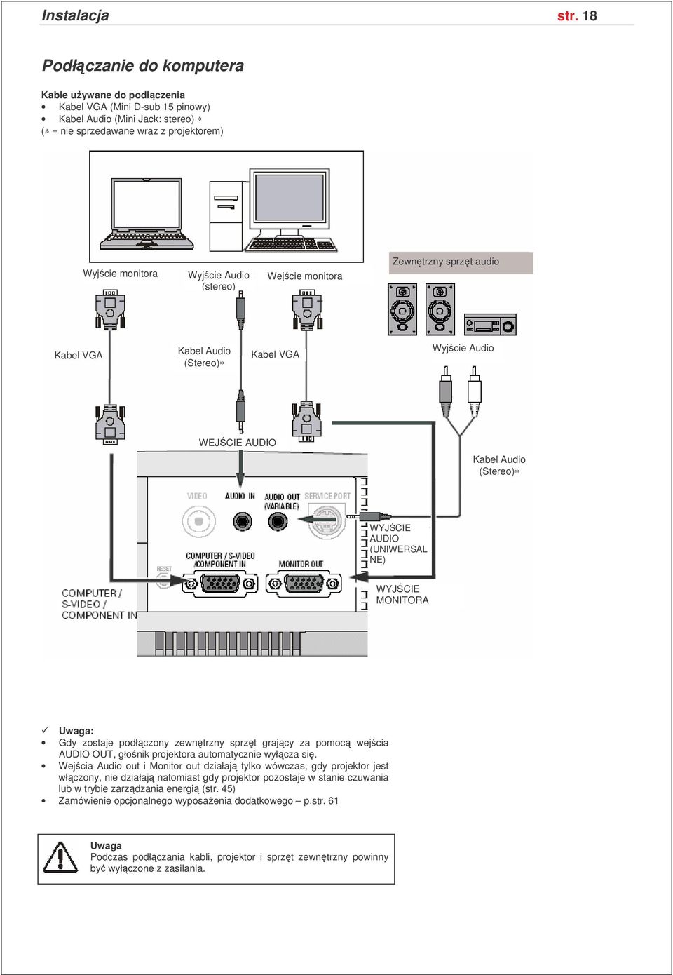 Wejcie monitora Zewntrzny sprzt audio Kabel VGA Kabel Audio (Stereo) Kabel VGA Wyjcie Audio WEJCIE AUDIO Kabel Audio (Stereo) WYJCIE AUDIO (UNIWERSAL NE) WYJCIE MONITORA Uwaga: Gdy zostaje podłczony