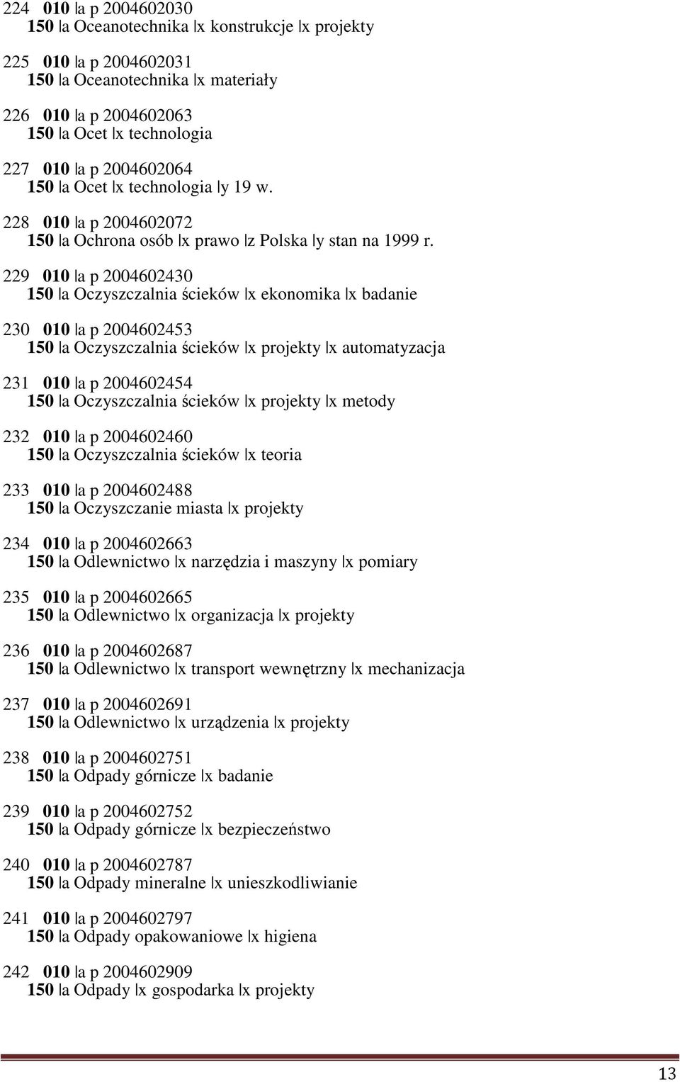 229 010 a p 2004602430 150 a Oczyszczalnia ścieków x ekonomika x badanie 230 010 a p 2004602453 150 a Oczyszczalnia ścieków x projekty x automatyzacja 231 010 a p 2004602454 150 a Oczyszczalnia