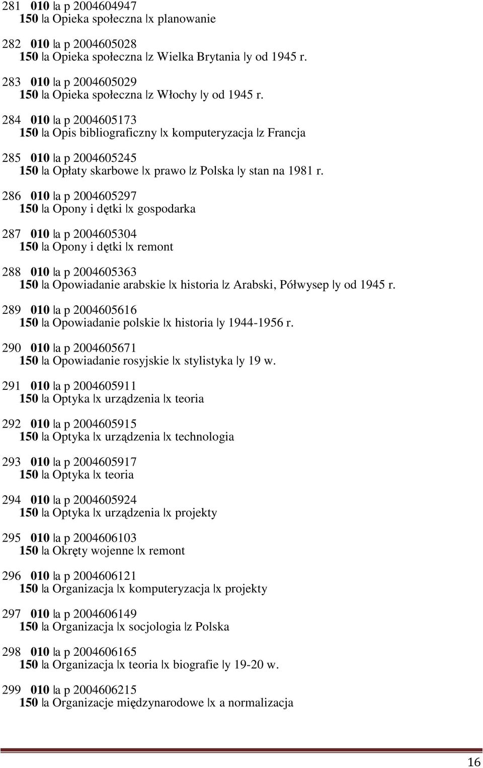 284 010 a p 2004605173 150 a Opis bibliograficzny x komputeryzacja z Francja 285 010 a p 2004605245 150 a Opłaty skarbowe x prawo z Polska y stan na 1981 r.