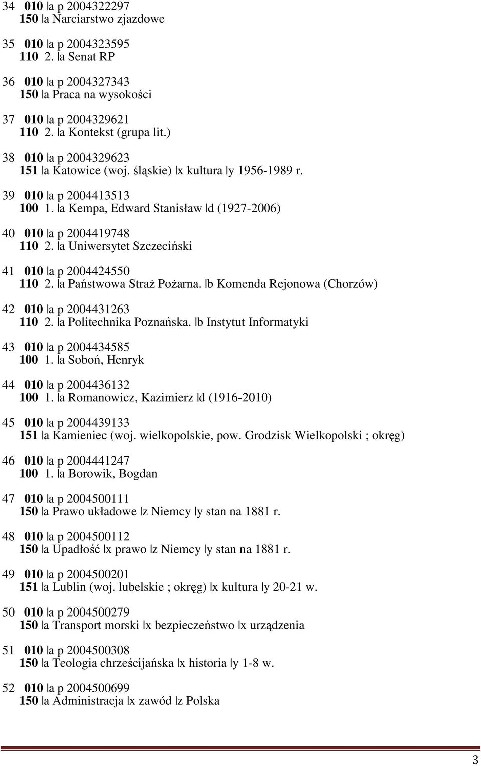 a Uniwersytet Szczeciński 41 010 a p 2004424550 110 2. a Państwowa Straż Pożarna. b Komenda Rejonowa (Chorzów) 42 010 a p 2004431263 110 2. a Politechnika Poznańska.