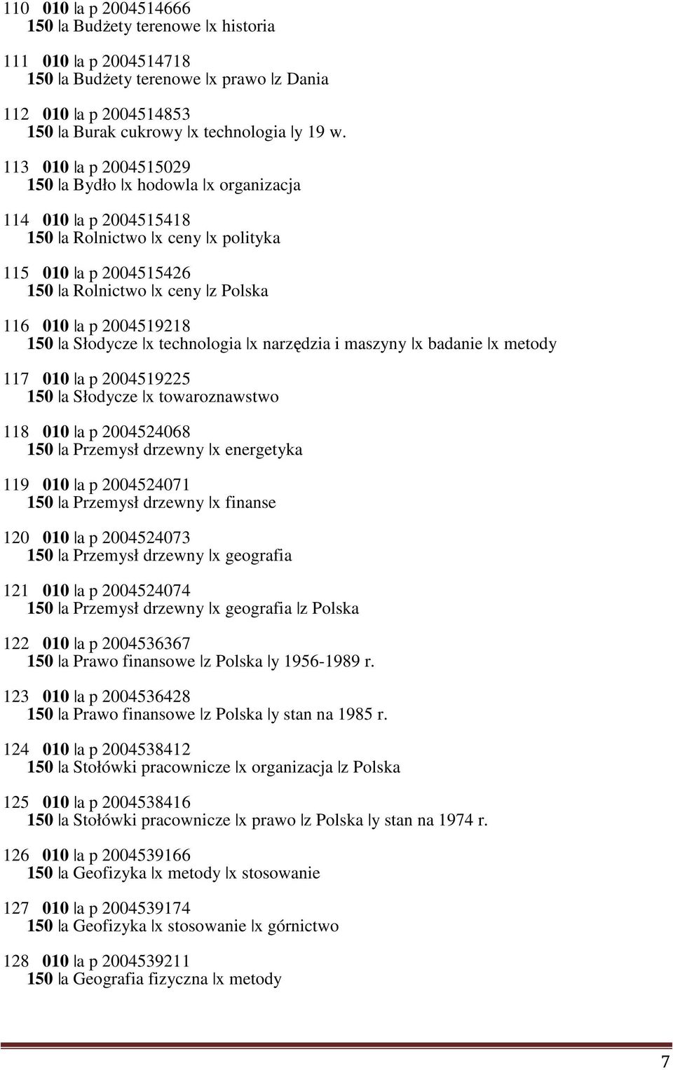 Słodycze x technologia x narzędzia i maszyny x badanie x metody 117 010 a p 2004519225 150 a Słodycze x towaroznawstwo 118 010 a p 2004524068 150 a Przemysł drzewny x energetyka 119 010 a p