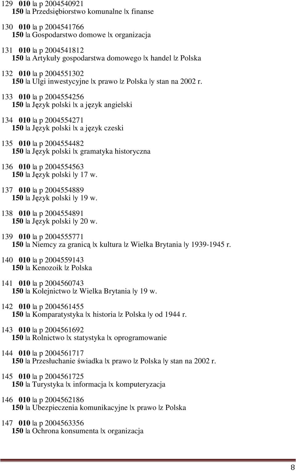 133 010 a p 2004554256 150 a Język polski x a język angielski 134 010 a p 2004554271 150 a Język polski x a język czeski 135 010 a p 2004554482 150 a Język polski x gramatyka historyczna 136 010 a p
