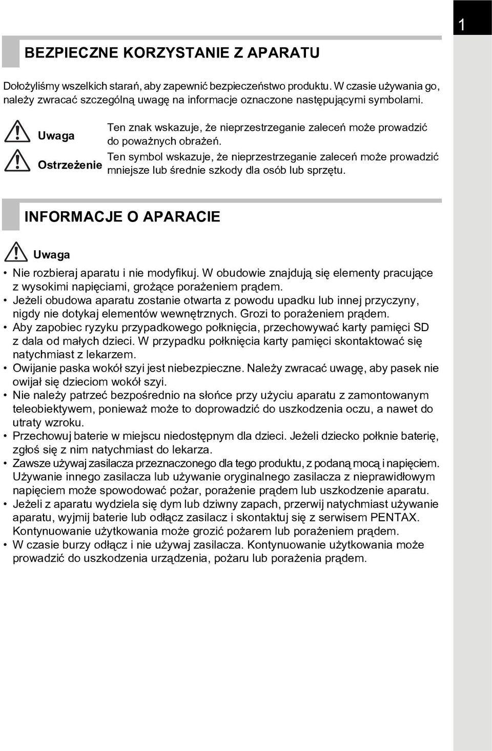 Ten symbol wskazuje, e nieprzestrzeganie zaleceñ mo e prowadziæ Ostrze enie mniejsze lub œrednie szkody dla osób lub sprzêtu. INFORMACJE O APARACIE Uwaga Nie rozbieraj aparatu i nie modyfikuj.