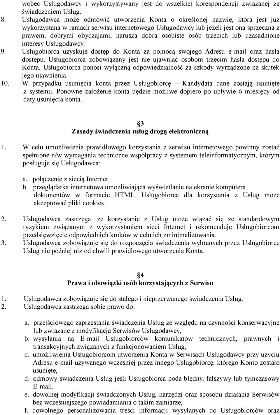 narusza dobra osobiste osób trzecich lub uzasadnione interesy Usługodawcy. 9. Usługobiorca uzyskuje dostęp do Konta za pomocą swojego Adresu e-mail oraz hasła dostępu.