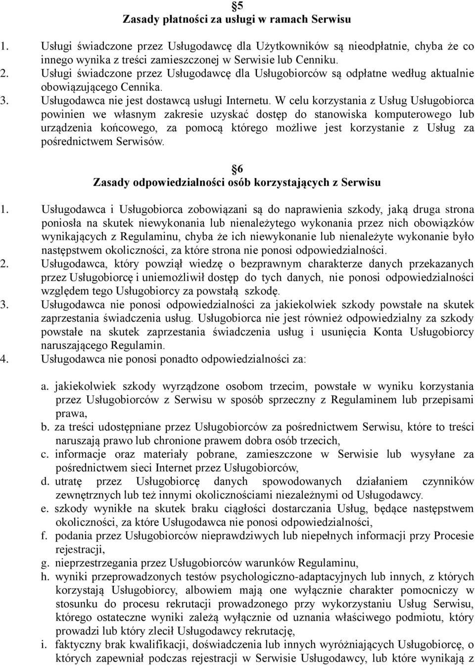 W celu korzystania z Usług Usługobiorca powinien we własnym zakresie uzyskać dostęp do stanowiska komputerowego lub urządzenia końcowego, za pomocą którego możliwe jest korzystanie z Usług za