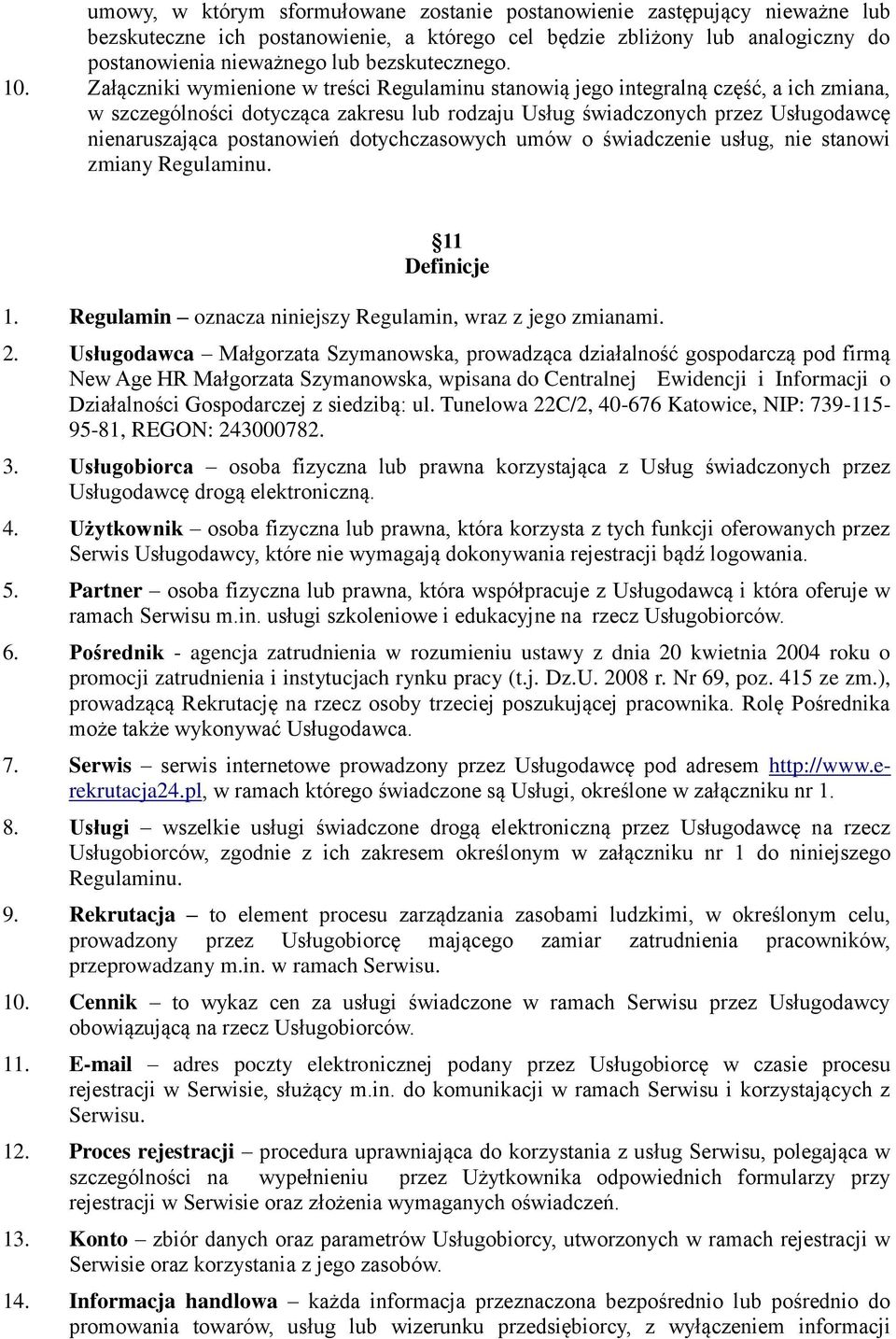 Załączniki wymienione w treści Regulaminu stanowią jego integralną część, a ich zmiana, w szczególności dotycząca zakresu lub rodzaju Usług świadczonych przez Usługodawcę nienaruszająca postanowień