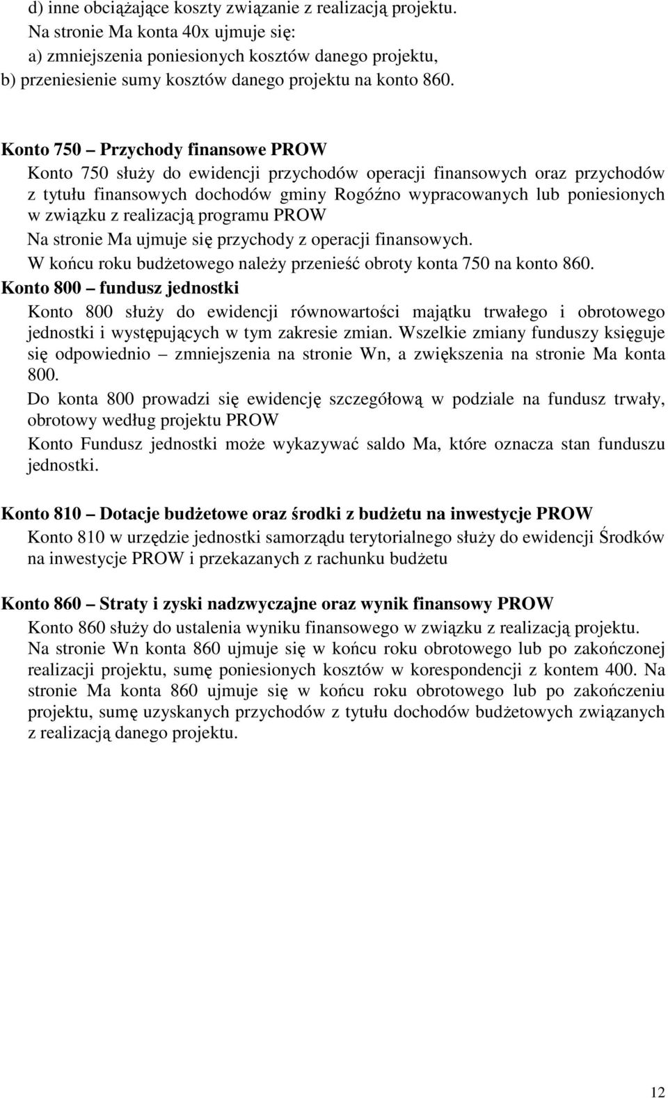 Konto 750 Przychody finansowe PROW Konto 750 słuŝy do ewidencji przychodów operacji finansowych oraz przychodów z tytułu finansowych dochodów gminy Rogóźno wypracowanych lub poniesionych w związku z