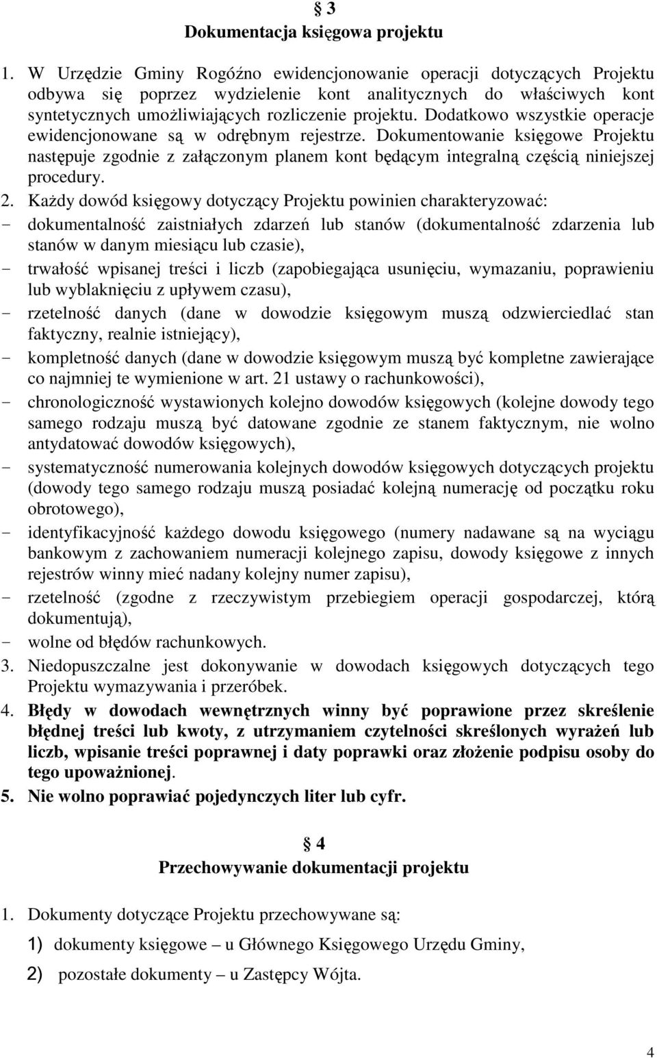 Dodatkowo wszystkie operacje ewidencjonowane są w odrębnym rejestrze. Dokumentowanie księgowe Projektu następuje zgodnie z załączonym planem kont będącym integralną częścią niniejszej procedury. 2.