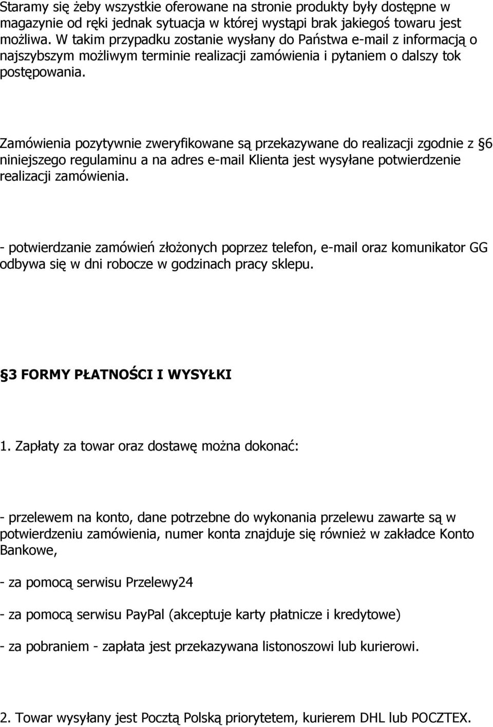 Zamówienia pozytywnie zweryfikowane są przekazywane do realizacji zgodnie z 6 niniejszego regulaminu a na adres e-mail Klienta jest wysyłane potwierdzenie realizacji zamówienia.