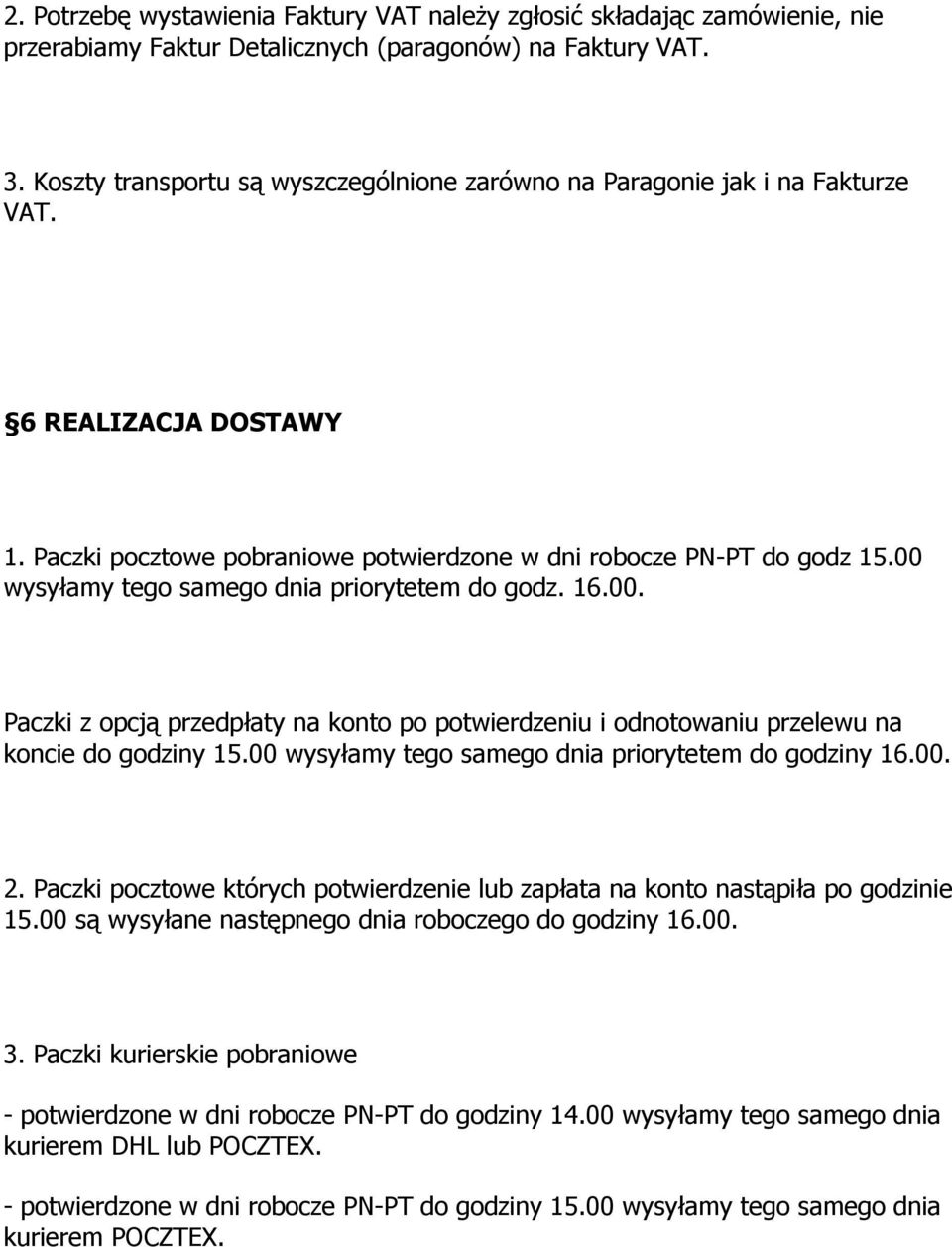 00 wysyłamy tego samego dnia priorytetem do godz. 16.00. Paczki z opcją przedpłaty na konto po potwierdzeniu i odnotowaniu przelewu na koncie do godziny 15.