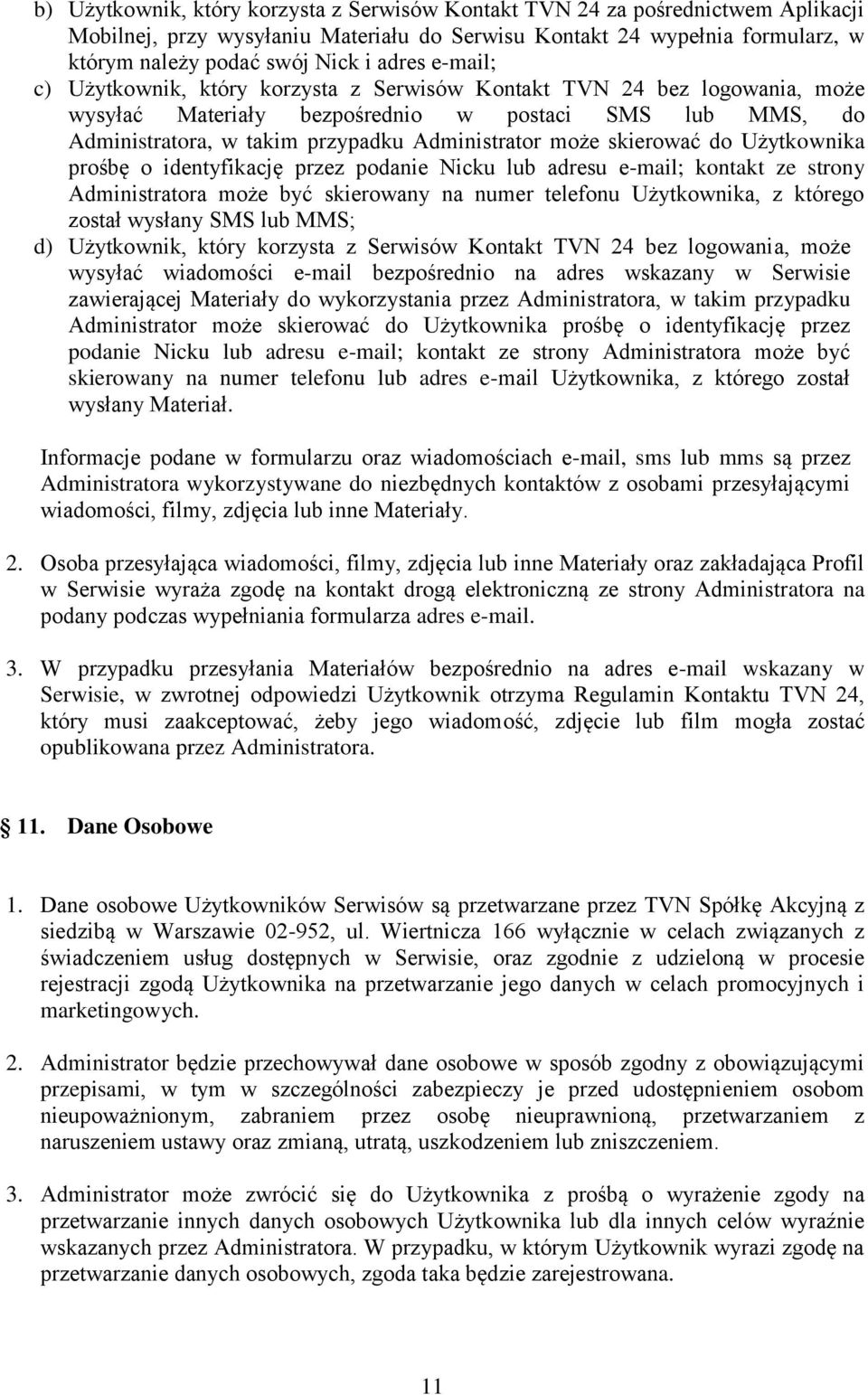 skierować do Użytkownika prośbę o identyfikację przez podanie Nicku lub adresu e-mail; kontakt ze strony Administratora może być skierowany na numer telefonu Użytkownika, z którego został wysłany SMS