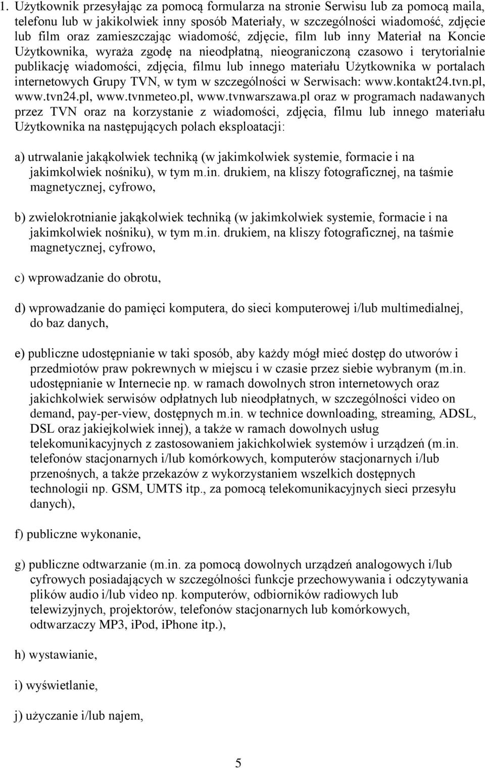 Użytkownika w portalach internetowych Grupy TVN, w tym w szczególności w Serwisach: www.kontakt24.tvn.pl, www.tvn24.pl, www.tvnmeteo.pl, www.tvnwarszawa.