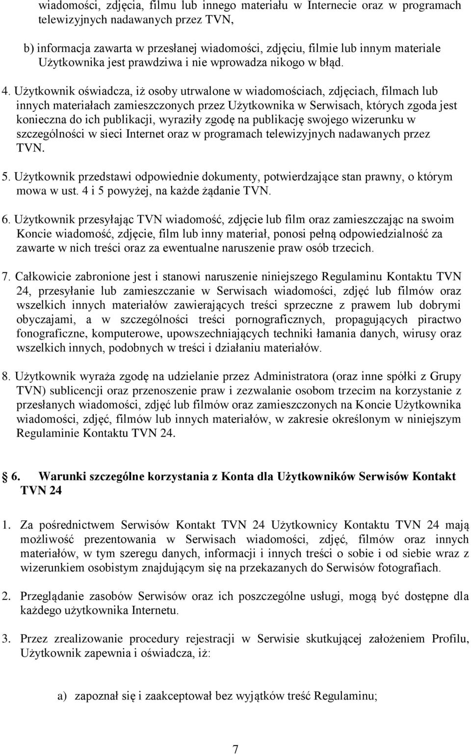 Użytkownik oświadcza, iż osoby utrwalone w wiadomościach, zdjęciach, filmach lub innych materiałach zamieszczonych przez Użytkownika w Serwisach, których zgoda jest konieczna do ich publikacji,