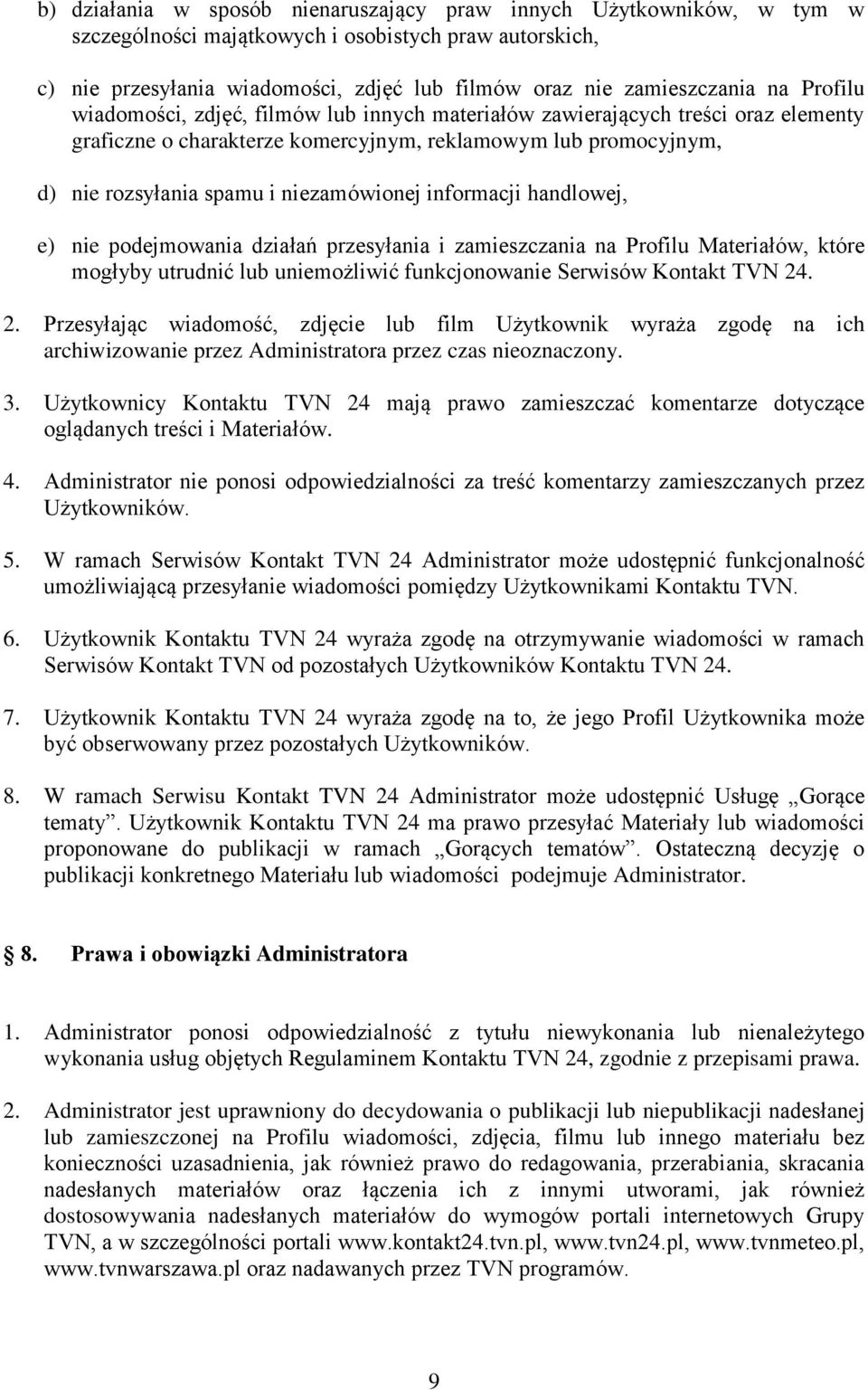 informacji handlowej, e) nie podejmowania działań przesyłania i zamieszczania na Profilu Materiałów, które mogłyby utrudnić lub uniemożliwić funkcjonowanie Serwisów Kontakt TVN 24