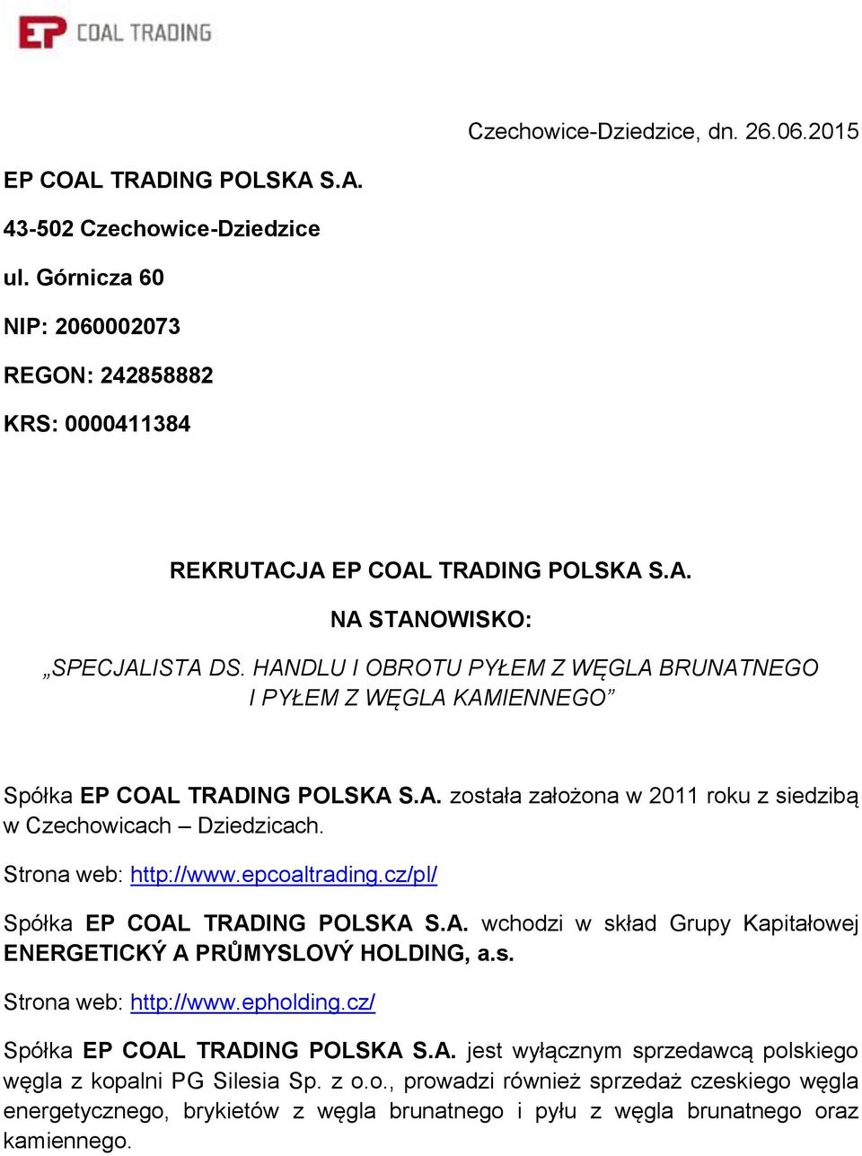 epcoaltrading.cz/pl/ Spółka EP COAL TRADING POLSKA S.A. wchodzi w skład Grupy Kapitałowej ENERGETICKÝ A PRŮMYSLOVÝ HOLDING, a.s. Strona web: http://www.epholding.cz/ Spółka EP COAL TRADING POLSKA S.A. jest wyłącznym sprzedawcą polskiego węgla z kopalni PG Silesia Sp.