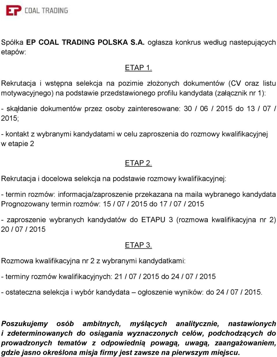 zainteresowane: 30 / 06 / 2015 do 13 / 07 / 2015; - kontakt z wybranymi kandydatami w celu zaproszenia do rozmowy kwalifikacyjnej w etapie 2 ETAP 2.