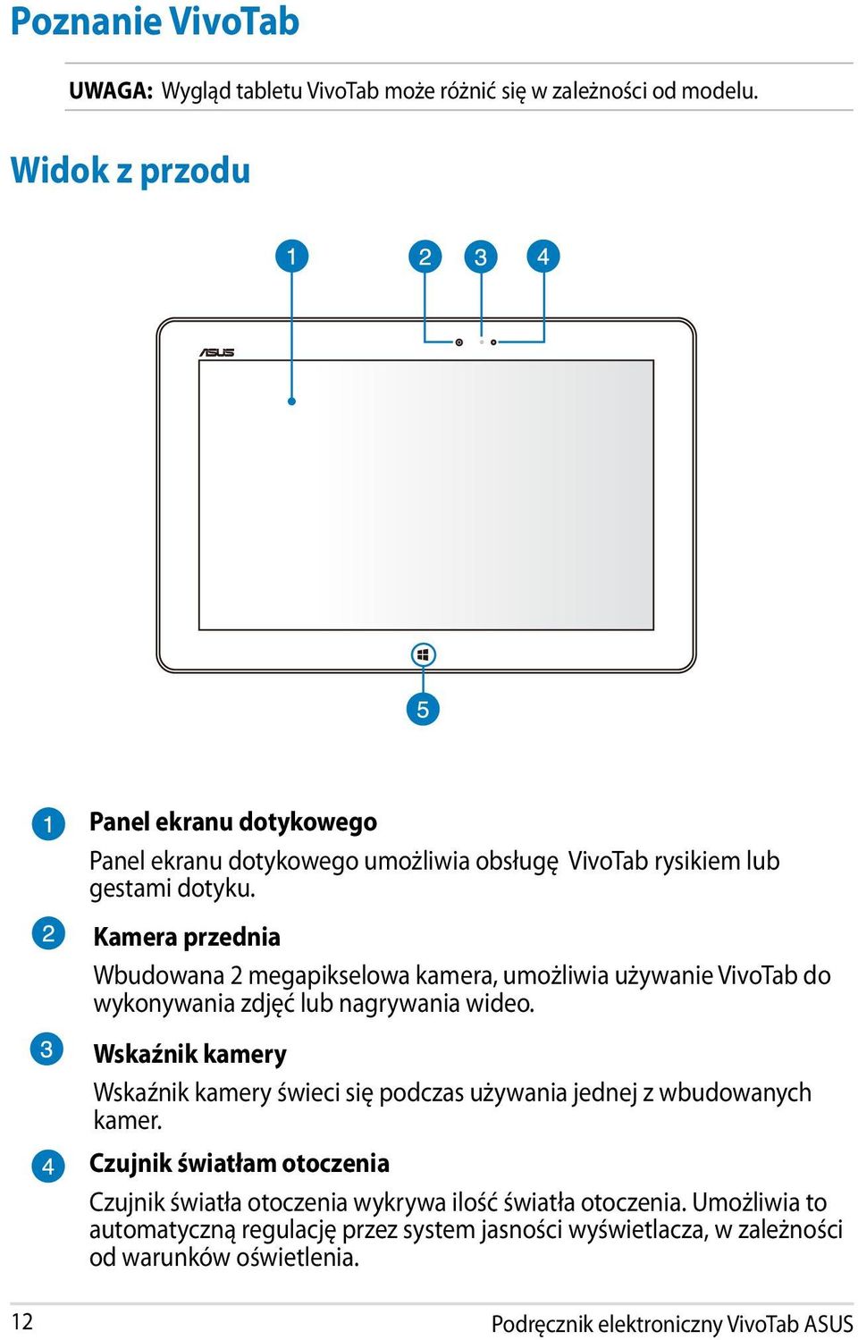 Kamera przednia Wbudowana 2 megapikselowa kamera, umożliwia używanie VivoTab do wykonywania zdjęć lub nagrywania wideo.