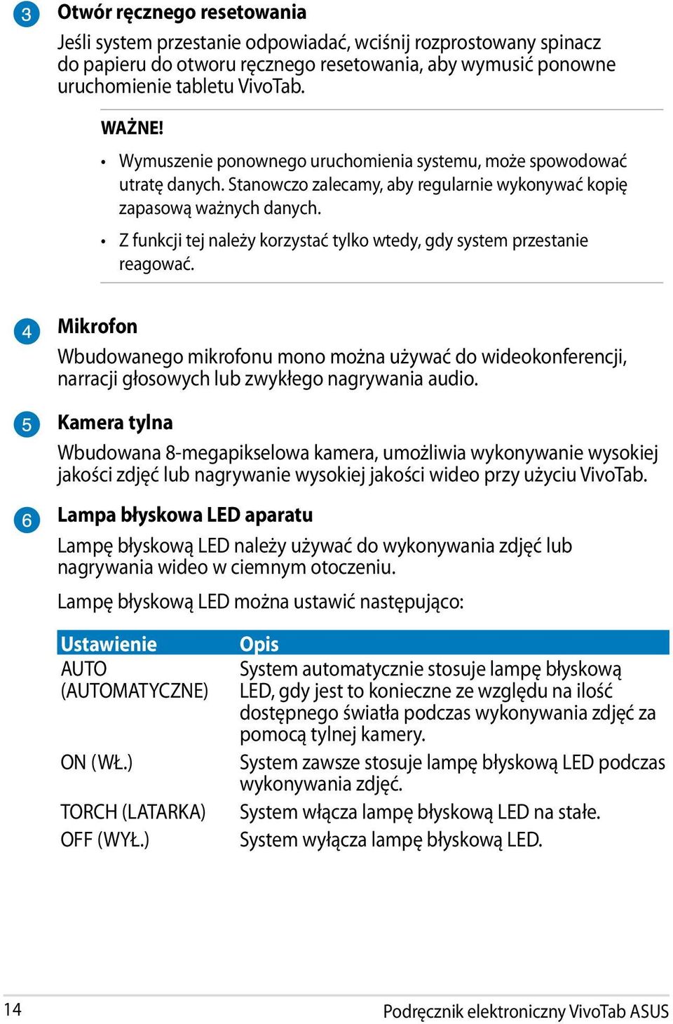 Z funkcji tej należy korzystać tylko wtedy, gdy system przestanie reagować. Mikrofon Wbudowanego mikrofonu mono można używać do wideokonferencji, narracji głosowych lub zwykłego nagrywania audio.