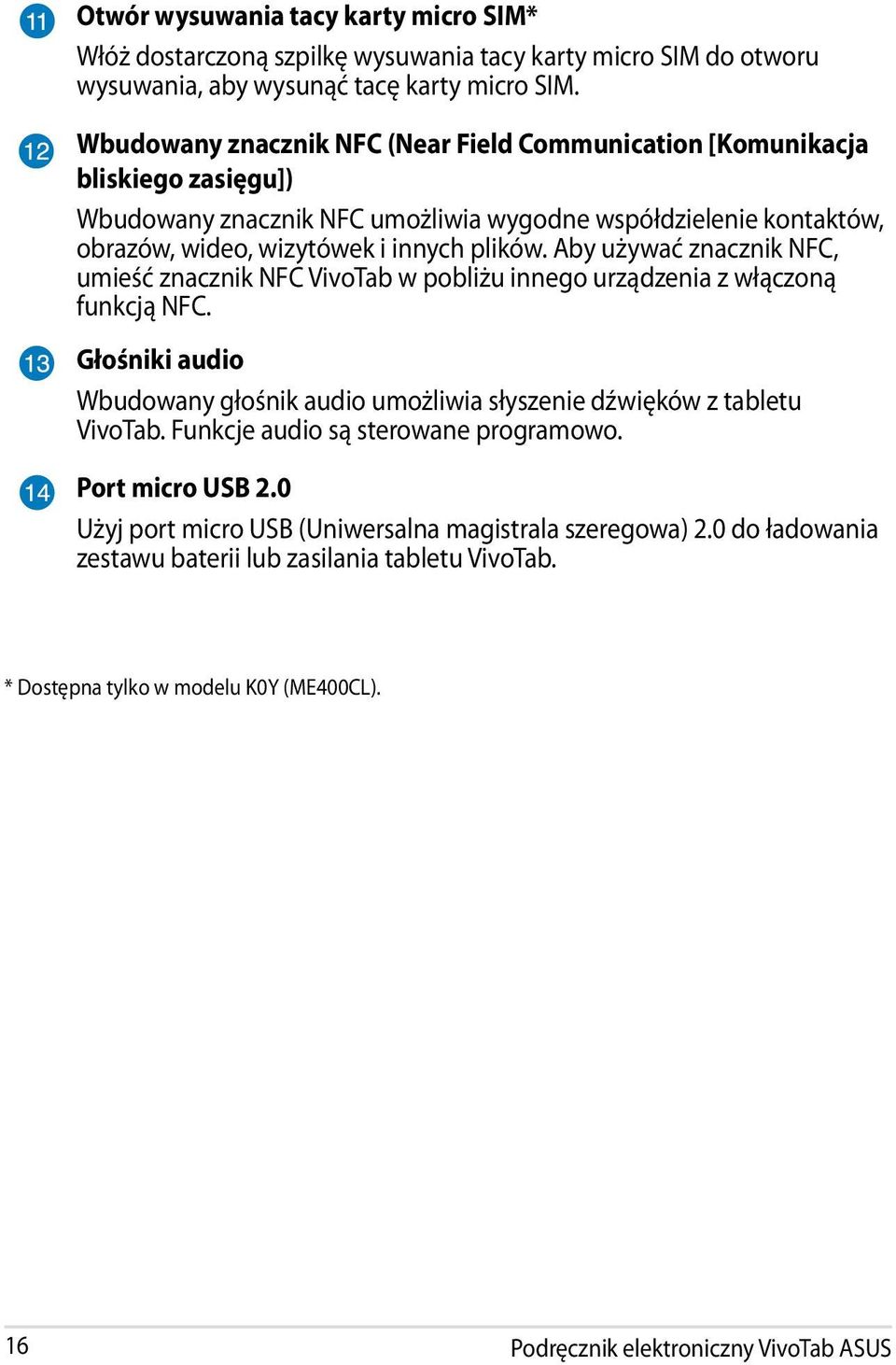 Aby używać znacznik NFC, umieść znacznik NFC VivoTab w pobliżu innego urządzenia z włączoną funkcją NFC. Głośniki audio Wbudowany głośnik audio umożliwia słyszenie dźwięków z tabletu VivoTab.