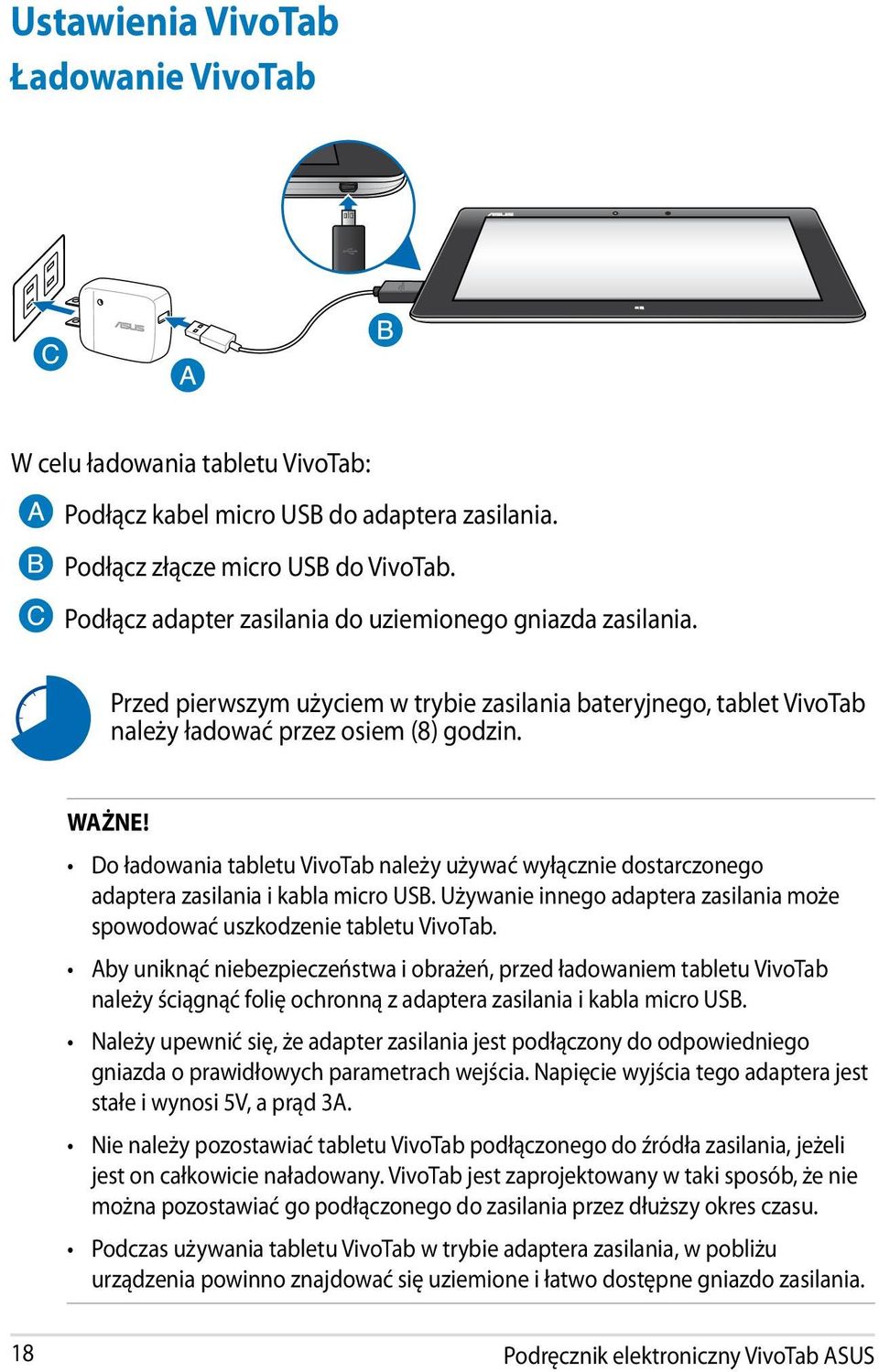 Do ładowania tabletu VivoTab należy używać wyłącznie dostarczonego adaptera zasilania i kabla micro USB. Używanie innego adaptera zasilania może spowodować uszkodzenie tabletu VivoTab.